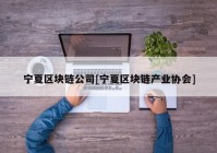 宁夏区块链公司[宁夏区块链产业协会]