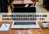 成都区块链公司就业怎么样啊工资多少[成都区块链公司就业怎么样啊工资多少一个月]