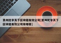 贵州优享天下区块链有效公司[贵州优享天下区块链有效公司有哪些]