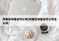 阿里区块链合作公司[阿里区块链合作公司怎么样]