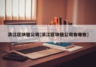 滨江区块链公司[滨江区块链公司有哪些]