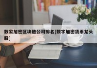 数家加密区块链公司排名[数字加密货币龙头股]