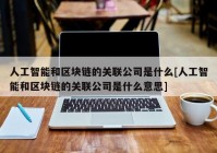 人工智能和区块链的关联公司是什么[人工智能和区块链的关联公司是什么意思]