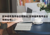 区块链开发平台公司排名[区块链开发平台公司排名榜]